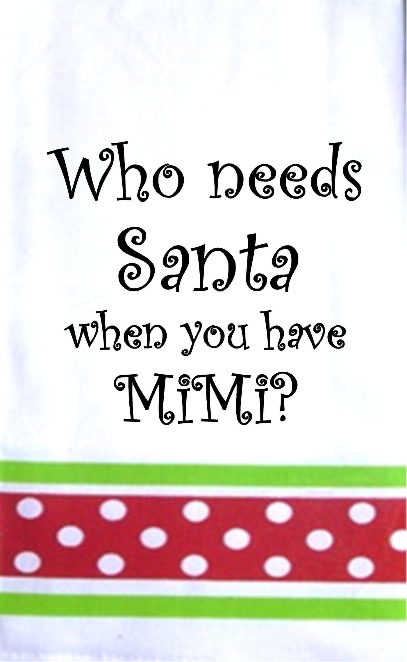 Who Needs Santa When You Have Mimi Towel